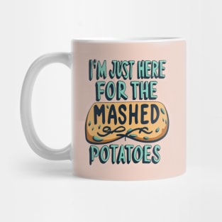 I M Just Here For The Mashed Potatoes Mug